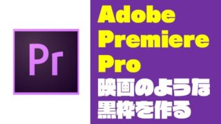 Premiere Pro（プレミアプロ）で映画のような黒枠を入れる方法【Adobe】